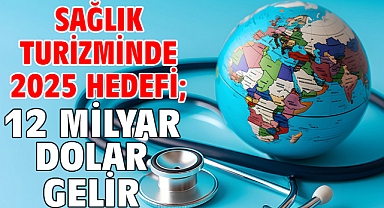 Sağlık turizminde 2025 hedefi; 12 milyar dolar gelir