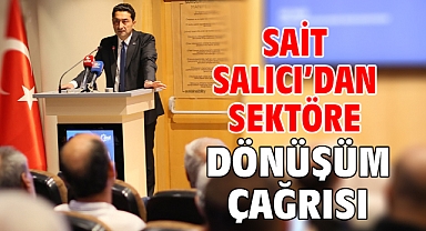 Sait Salıcı’dan Sektöre Dönüşüm Çağrısı