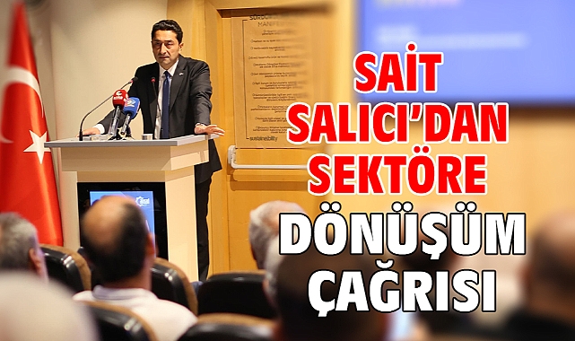 Sait Salıcı’dan Sektöre Dönüşüm Çağrısı
