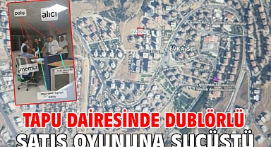 Tapu dairesinde dublörlü satış oyununa suçüstü