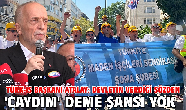 TÜRK-İŞ Başkanı Atalay: Devletin verdiği sözden 'caydım' deme şansı yok