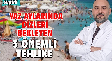 YAZ AYLARINDA DİZLERİ BEKLEYEN 3 ÖNEMLİ TEHLİKE!