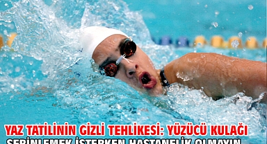 Yaz tatilinin gizli tehlikesi: Yüzücü kulağı Serinlemek isterken hastanelik olmayın…