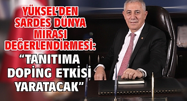 Yüksel’den Sardes Dünya Mirası değerlendirmesi: “Tanıtıma doping etkisi yaratacak”