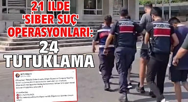 21 ilde 'siber suç' operasyonları: 24 tutuklama