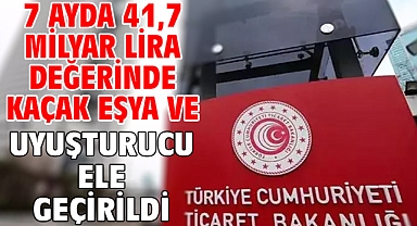 7 ayda 41,7 milyar lira değerinde kaçak eşya ve uyuşturucu ele geçirildi