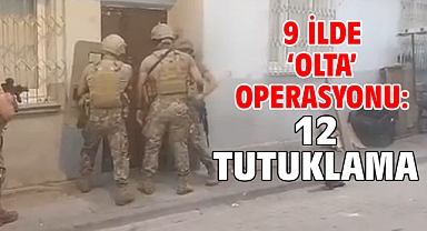 9 ilde ‘Olta’ operasyonu: 12 tutuklama