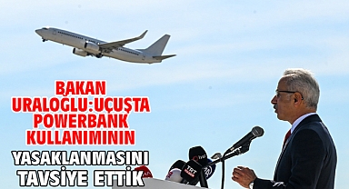 Bakan Uraloğlu: Uçuşta powerbank kullanımının yasaklanmasını tavsiye ettik