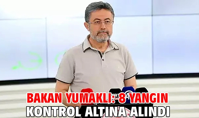 Bakan Yumaklı: 8 yangın kontrol altına alındı