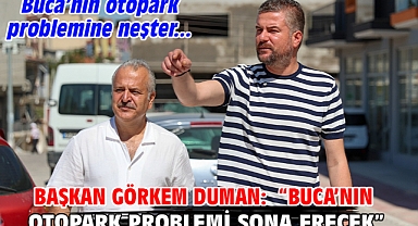 Başkan Görkem Duman: “Buca’nın otopark problemi sona erecek”