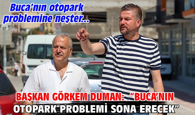 Başkan Görkem Duman: “Buca’nın otopark problemi sona erecek”