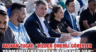 Başkan Tugay: ''Bizden önemli görevler yapmamızı bekleyen bir şehir var''
