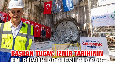 Başkan Tugay: İzmir tarihinin en büyük projesi olacak