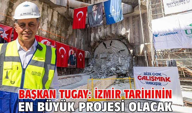 Başkan Tugay: İzmir tarihinin en büyük projesi olacak