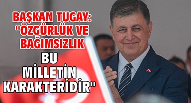 Başkan Tugay: ''Özgürlük ve bağımsızlık bu milletin karakteridir''