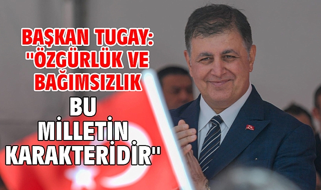 Başkan Tugay: ''Özgürlük ve bağımsızlık bu milletin karakteridir''