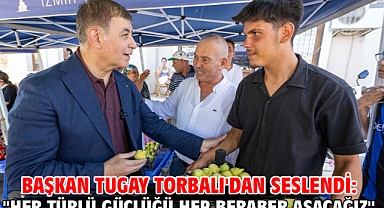 Başkan Tugay Torbalı'dan seslendi: ''Her türlü güçlüğü hep beraber aşacağız''