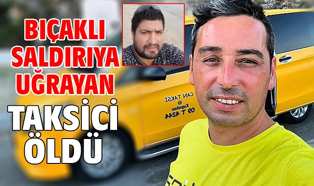 Bıçaklı saldırıya uğrayan taksici öldü