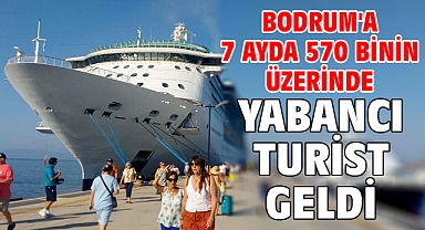 Bodrum'a 7 ayda 570 binin üzerinde yabancı turist geldi