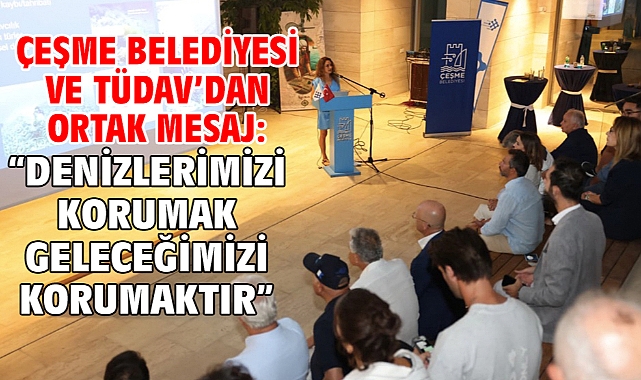Çeşme Belediyesi ve TÜDAV’dan ortak mesaj: “Denizlerimizi korumak geleceğimizi korumaktır”