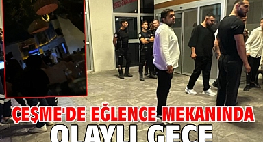 Çeşme'de eğlence mekanında olaylı gece...