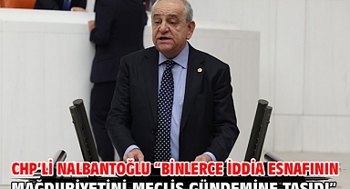 CHP’li Nalbantoğlu “Binlerce İddia Esnafının Mağduriyetini Meclis Gündemine Taşıdı”