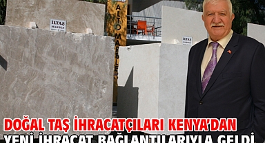 Doğal taş ihracatçıları Kenya’dan yeni ihracat bağlantılarıyla geldi