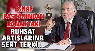 Esnaf Başkanından Konak'taki Ruhsat Artışlarına Sert Tepki...