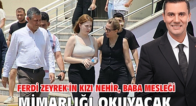 Ferdi Zeyrek'in kızı Nehir, baba mesleği mimarlığı okuyacak