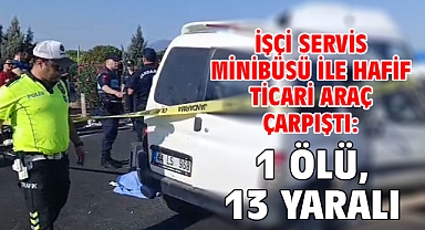 İşçi servis minibüsü ile hafif ticari araç çarpıştı: 1 ölü, 13 yaralı
