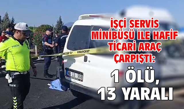 İşçi servis minibüsü ile hafif ticari araç çarpıştı: 1 ölü, 13 yaralı