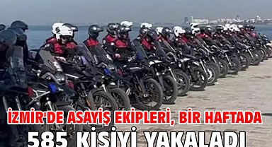 İzmir'de asayiş ekipleri, bir haftada 585 kişiyi yakaladı