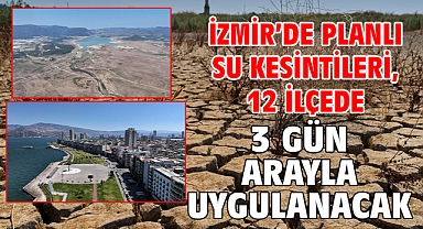 İzmir’de planlı su kesintileri, 12 ilçede 3 gün arayla uygulanacak