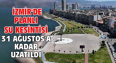 İzmir'de planlı su kesintisi 31 Ağustos'a kadar uzatıldı