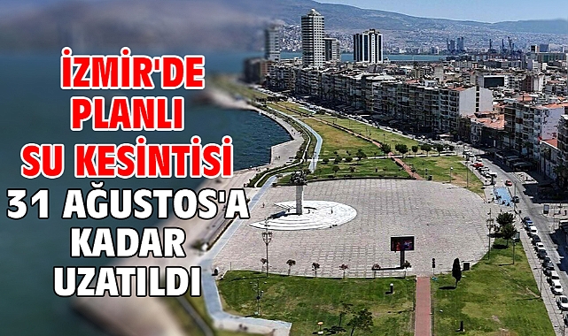 İzmir'de planlı su kesintisi 31 Ağustos'a kadar uzatıldı