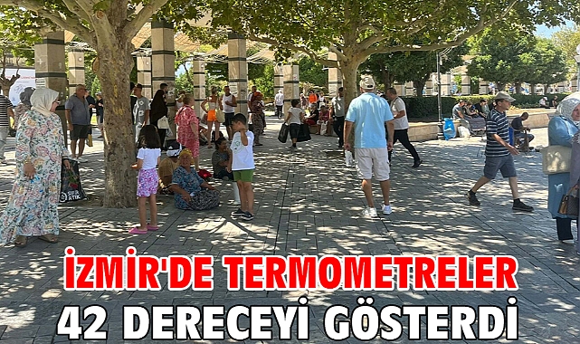 İzmir'de termometreler 42 dereceyi gösterdi