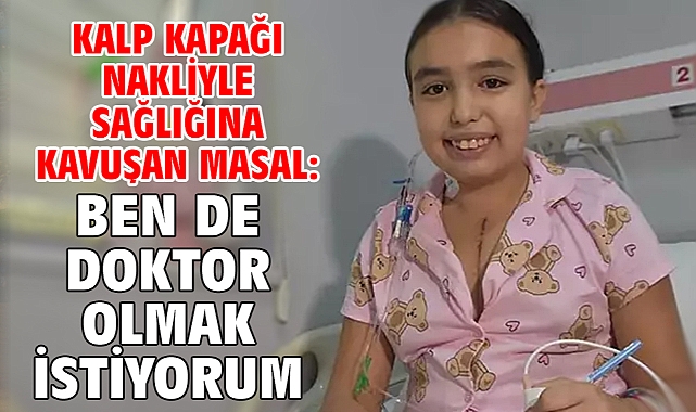 Kalp kapağı nakliyle sağlığına kavuşan Masal: Ben de doktor olmak istiyorum