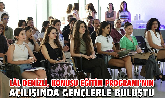 Lâl Denizli, KonuŞu Eğitim Programı’nın açılışında gençlerle buluştu