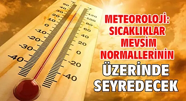 Meteoroloji: Sıcaklıklar mevsim normallerinin üzerinde seyredecek