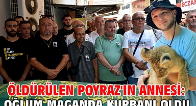 Öldürülen Poyraz'ın annesi: Oğlum maganda kurbanı oldu