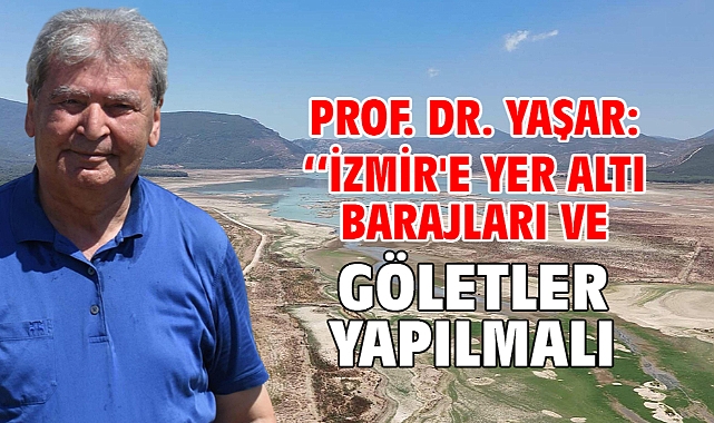 Prof. Dr. Yaşar: İzmir'e yer altı barajları ve göletler yapılmalı