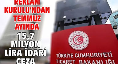 Reklam Kurulu'ndan temmuz ayında 15,7 milyon lira idari ceza