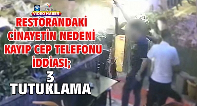 Restorandaki cinayetin nedeni kayıp cep telefonu iddiası; 3 tutuklama