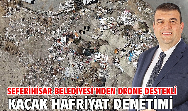 Seferihisar Belediyesi’nden drone destekli kaçak hafriyat denetimi