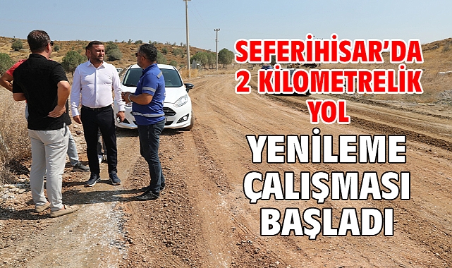 Seferihisar’da 2 kilometrelik yol yenileme çalışması başladı