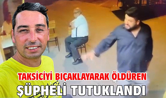 Taksiciyi bıçaklayarak öldüren şüpheli tutuklandı