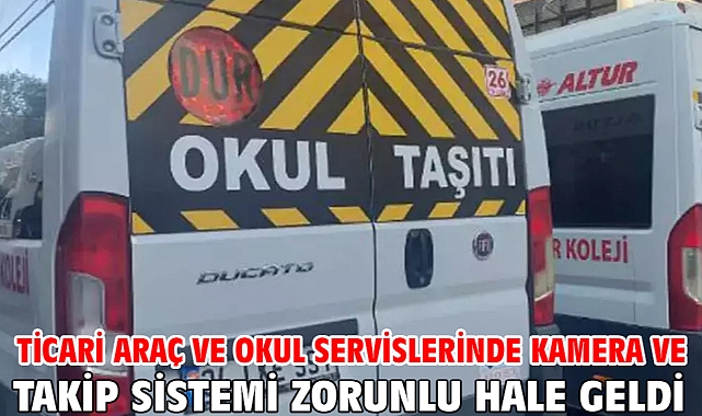 Ticari araç ve okul servislerinde kamera ve takip sistemi zorunlu hale geldi