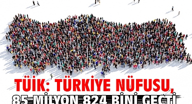 TÜİK: Türkiye nüfusu, 85 milyon 824 bini geçti