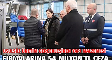 Usulsüz üretim gerçekleşiren yapı malzemesi firmalarına 54 milyon TL ceza