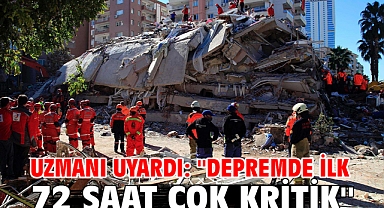Uzmanı uyardı: ''Depremde ilk 72 saat çok kritik''